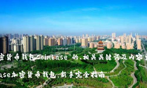 以下是围绕“加密货币钱包Coinbase”的、相关关键词及内容主体大纲的设计。

如何使用Coinbase加密货币钱包：新手完全指南