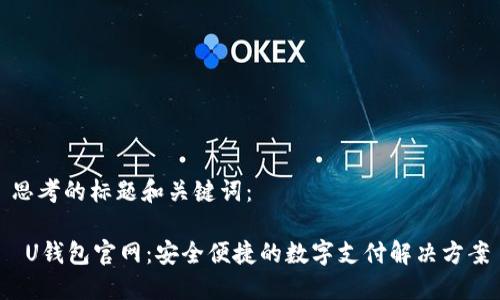 思考的标题和关键词：

 U钱包官网：安全便捷的数字支付解决方案