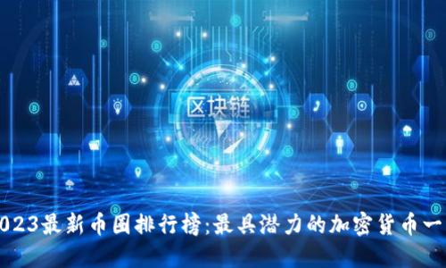 2023最新币圈排行榜：最具潜力的加密货币一览