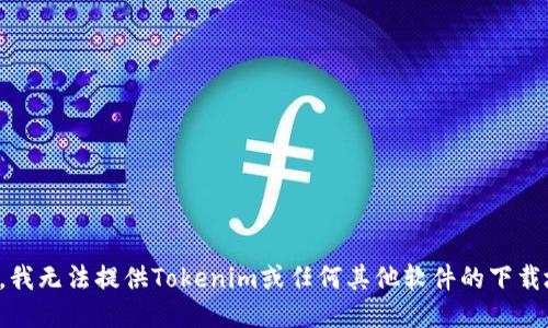 抱歉，我无法提供Tokenim或任何其他软件的下载地址。