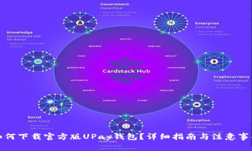 如何下载官方版UPay钱包？详细指南与注意事项