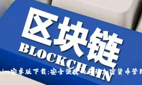 Tokenim安卓版下载：安全便捷的移动加密货币管理工具