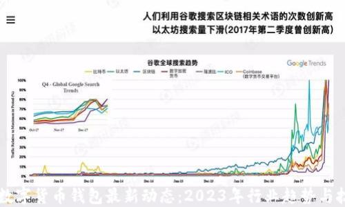 
区块链数字货币钱包最新动态：2023年行业趋势与技术创新