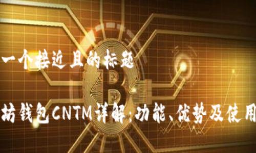 思考一个接近且的标题

以太坊钱包CNTM详解：功能、优势及使用指南