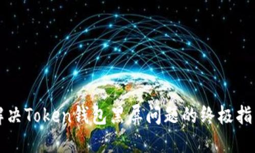 解决Token钱包黑屏问题的终极指南