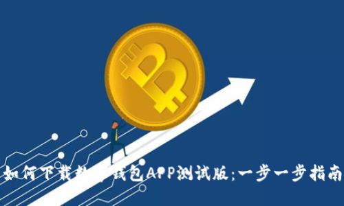 如何下载数字钱包APP测试版：一步一步指南