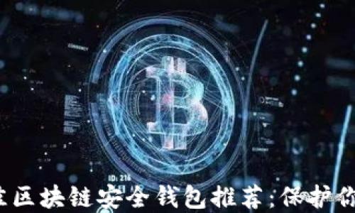 
2023年最佳区块链安全钱包推荐：保护你的数字资产