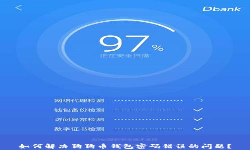 
如何解决狗狗币钱包密码错误的问题？