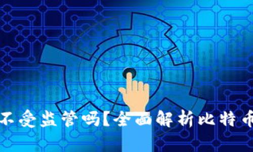 比特币钱包真的不受监管吗？全面解析比特币钱包的监管现状