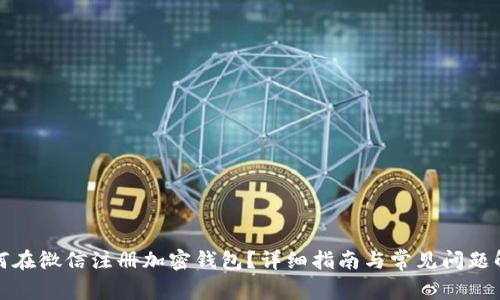 如何在微信注册加密钱包？详细指南与常见问题解答