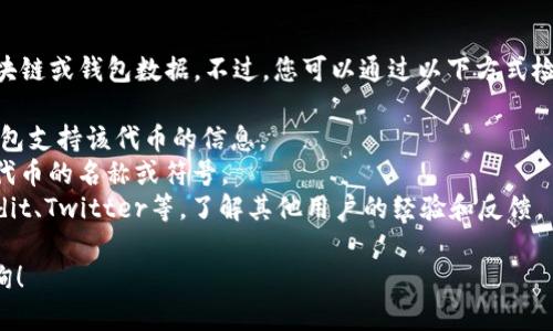 关于“token钱包收录了pxp吗”的问题，我无法获取实时的区块链或钱包数据。不过，您可以通过以下方式检查您的token钱包是否收录了PXP（如果这是您所指的代币）：

1. **访问官网**：检查PXP的官方网站，通常会有关于哪些钱包支持该代币的信息。
2. **钱包应用内搜索**：打开您的token钱包应用，搜索PXP代币的名称或符号。
3. **社区论坛或社交媒体**：查看相关的区块链社区，如Reddit、Twitter等，了解其他用户的经验和反馈。

如果您有更多具体的问题或需要进一步的信息，欢迎继续咨询！