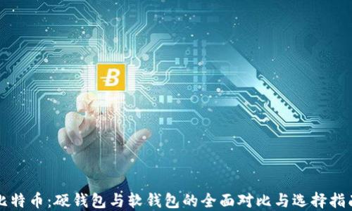 
比特币：硬钱包与软钱包的全面对比与选择指南