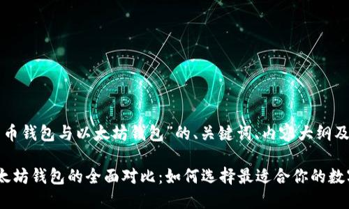 以下是关于“比特币钱包与以太坊钱包”的、关键词、内容大纲及相关问题的提案。

比特币钱包与以太坊钱包的全面对比：如何选择最适合你的数字货币钱包？