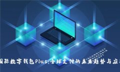 国际数字钱包Plus：全球支