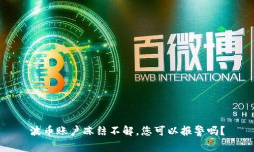 波币账户冻结不解，您可以报警吗？