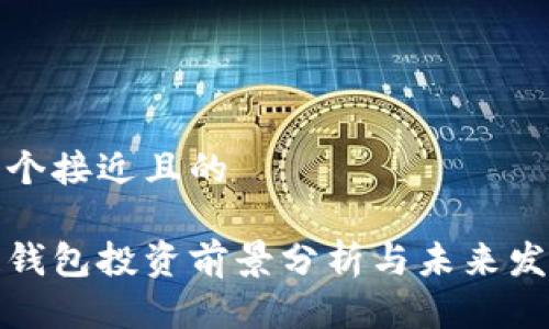 思考一个接近且的

区块链钱包投资前景分析与未来发展趋势