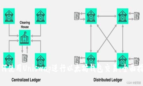 如何使用Uniswap进行以太坊钱包交易：全面指南