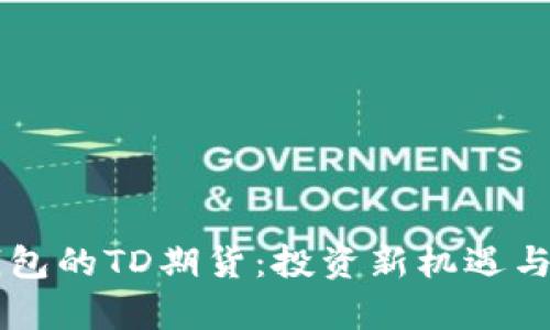 以太坊钱包的TD期货：投资新机遇与市场分析