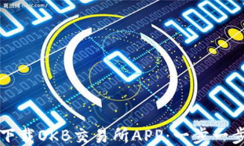 
如何下载OKB交易所APP：一步一步指南