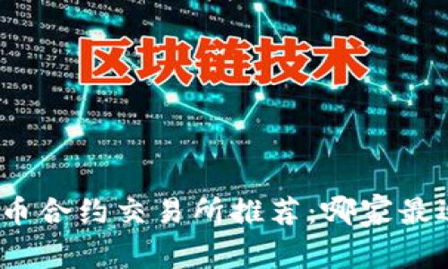 数字货币合约交易所推荐：哪家最适合你？