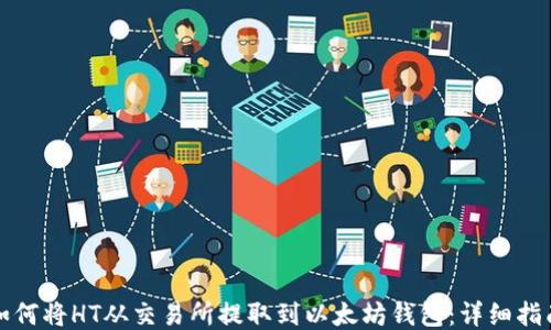 
如何将HT从交易所提取到以太坊钱包：详细指南