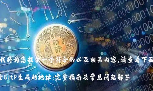在这里，我将为您提供一个符合的以及相关内容。请查看下面的内容。

如何删除BitP生成的地址：完整指南及常见问题解答