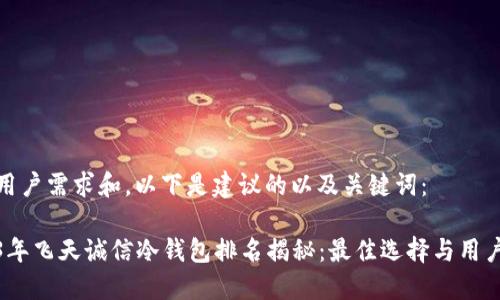 基于用户需求和，以下是建议的以及关键词：

2023年飞天诚信冷钱包排名揭秘：最佳选择与用户评测