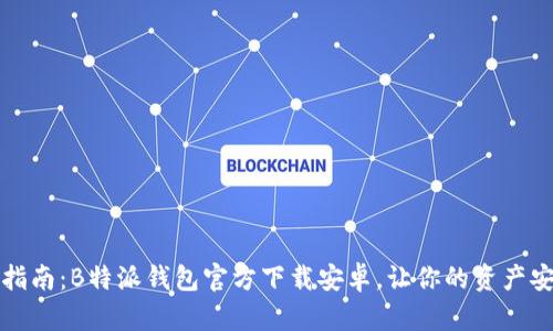 全方位指南：B特派钱包官方下载安卓，让你的资产安全无忧